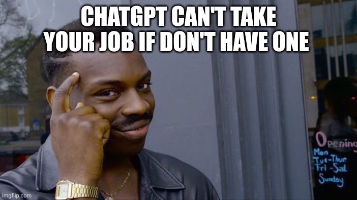 Chatgpt Glitch ? | CHATGPT CAN'T TAKE YOUR JOB IF DON'T HAVE ONE | image tagged in memes,roll safe think about it,chatgpt | made w/ Imgflip meme maker