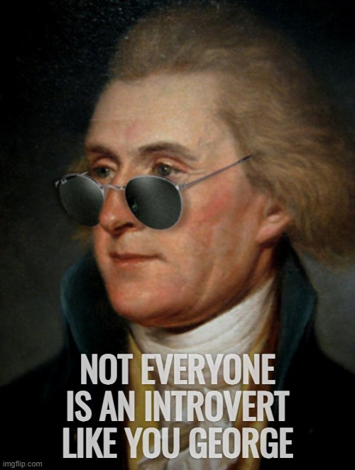 NOT EVERYONE IS AN INTROVERT LIKE YOU GEORGE | made w/ Imgflip meme maker
