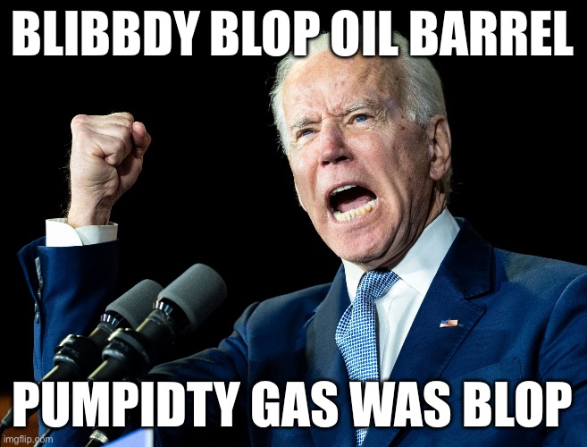 Joe Biden's fist | BLIBBDY BLOP OIL BARREL PUMPIDTY GAS WAS BLOP | image tagged in joe biden's fist | made w/ Imgflip meme maker