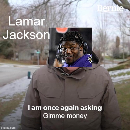i want him back | Lamar Jackson; Gimme money | image tagged in memes,bernie i am once again asking for your support | made w/ Imgflip meme maker