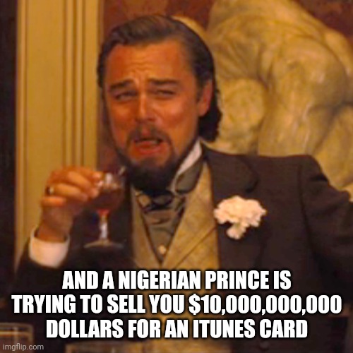 Laughing Leo Meme | AND A NIGERIAN PRINCE IS TRYING TO SELL YOU $10,000,000,000 DOLLARS FOR AN ITUNES CARD | image tagged in memes,laughing leo | made w/ Imgflip meme maker