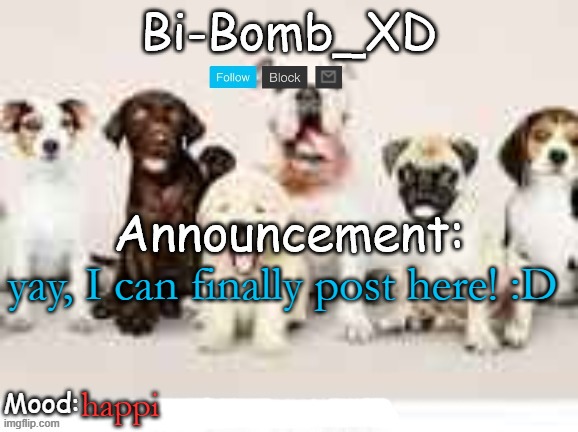 Bi-Bomb's announcement temp (Thx TheBlookWhoKirbs) | yay, I can finally post here! :D; happi | image tagged in bi-bomb's announcement temp thx theblookwhokirbs | made w/ Imgflip meme maker