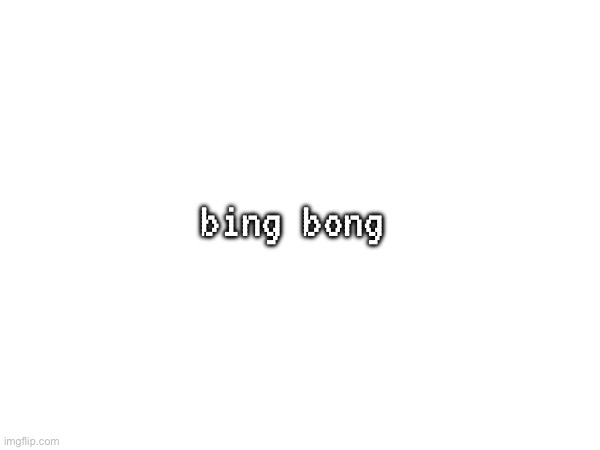 E | bing bong | image tagged in blank white template | made w/ Imgflip meme maker