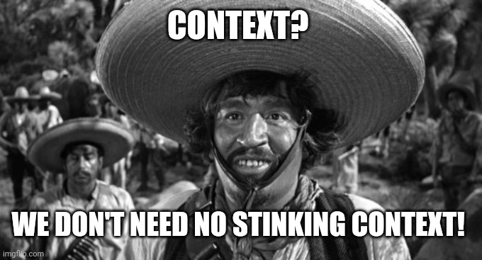 Blazing Saddles (Badges) | CONTEXT? WE DON'T NEED NO STINKING CONTEXT! | image tagged in blazing saddles badges | made w/ Imgflip meme maker