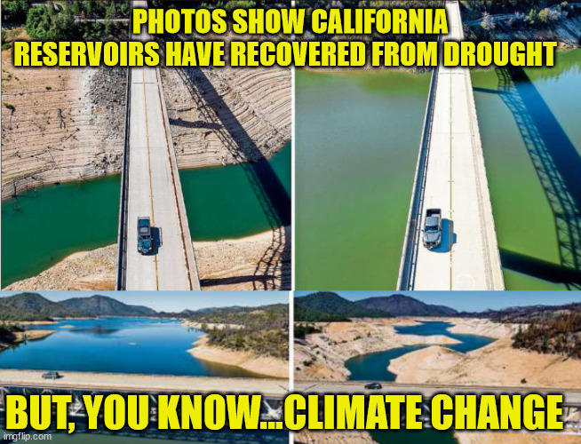 PHOTOS SHOW CALIFORNIA RESERVOIRS HAVE RECOVERED FROM DROUGHT; BUT, YOU KNOW...CLIMATE CHANGE | image tagged in climate change,california,liberal logic | made w/ Imgflip meme maker