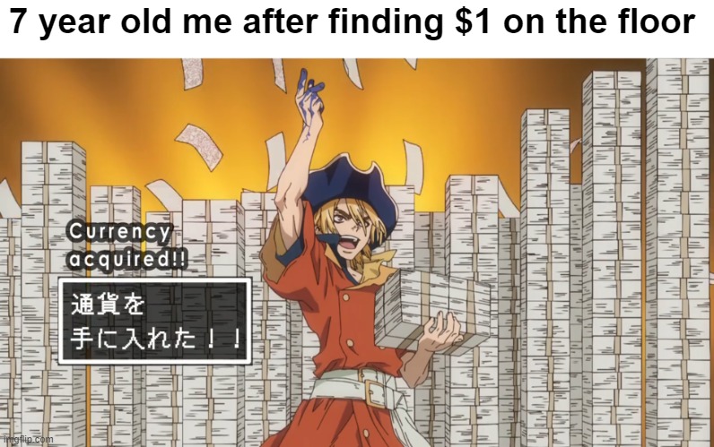 the richest man alive | 7 year old me after finding $1 on the floor | image tagged in anime | made w/ Imgflip meme maker