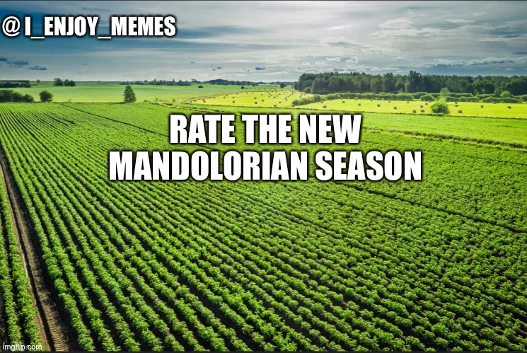 I_enjoy_memes_template | RATE THE NEW MANDOLORIAN SEASON | image tagged in i_enjoy_memes_template | made w/ Imgflip meme maker