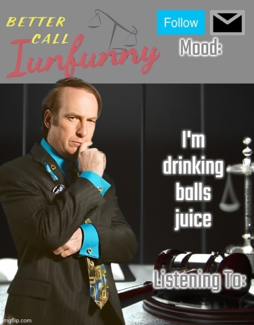 iUnFunny's Better Call Saul template thx iUnFunny | I'm drinking balls juice | image tagged in iunfunny's better call saul template thx iunfunny | made w/ Imgflip meme maker