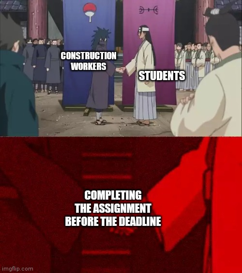 I see no difference | STUDENTS; CONSTRUCTION WORKERS; COMPLETING THE ASSIGNMENT BEFORE THE DEADLINE | image tagged in naruto handshake meme template,so true memes | made w/ Imgflip meme maker