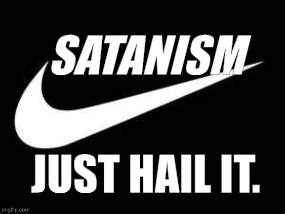 Nike Swoosh  | SATANISM; JUST HAIL IT. | image tagged in nike swoosh | made w/ Imgflip meme maker