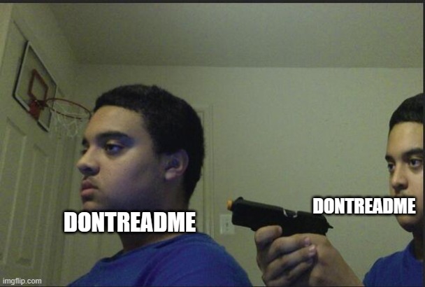 Trust Nobody, Not Even Yourself | DONTREADME DONTREADME | image tagged in trust nobody not even yourself | made w/ Imgflip meme maker