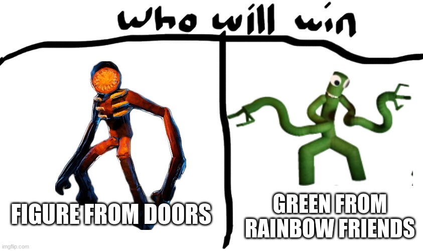 comment your answer | GREEN FROM RAINBOW FRIENDS; FIGURE FROM DOORS | image tagged in who will win | made w/ Imgflip meme maker
