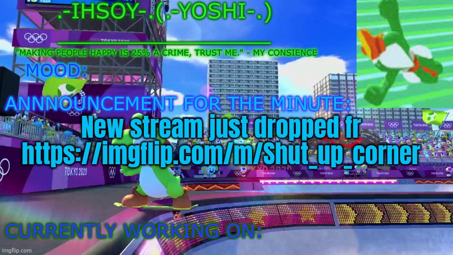 .-ihsoY-. Template | New stream just dropped fr
https://imgflip.com/m/Shut_up_corner | image tagged in -ihsoy- template | made w/ Imgflip meme maker