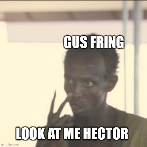 Look At Me | GUS FRING; LOOK AT ME HECTOR | image tagged in memes,look at me | made w/ Imgflip meme maker