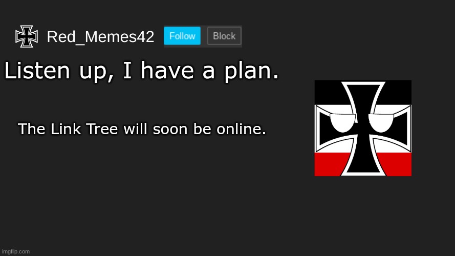 Updated Red_Memes42 Announcement | Listen up, I have a plan. The Link Tree will soon be online. | image tagged in updated red_memes42 announcement | made w/ Imgflip meme maker