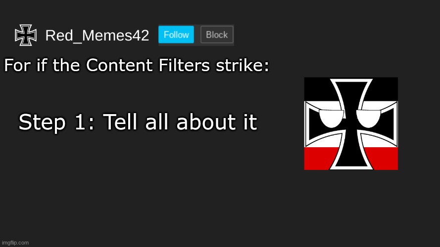 Updated Red_Memes42 Announcement | For if the Content Filters strike:; Step 1: Tell all about it | image tagged in updated red_memes42 announcement | made w/ Imgflip meme maker