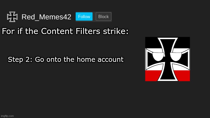 Updated Red_Memes42 Announcement | For if the Content Filters strike:; Step 2: Go onto the home account | image tagged in updated red_memes42 announcement | made w/ Imgflip meme maker