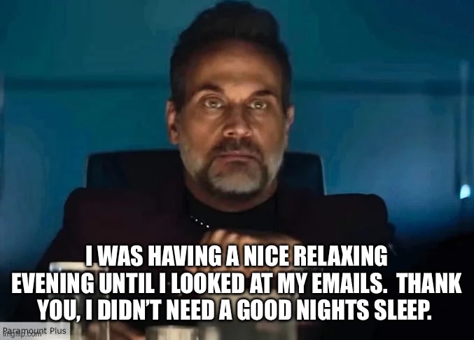 Shaw | I WAS HAVING A NICE RELAXING EVENING UNTIL I LOOKED AT MY EMAILS.  THANK YOU, I DIDN’T NEED A GOOD NIGHTS SLEEP. | image tagged in shaw | made w/ Imgflip meme maker