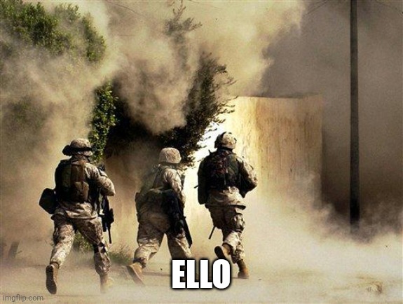 marines run towards the sound of chaos, that's nice! the army ta | ELLO | image tagged in marines run towards the sound of chaos that's nice the army ta | made w/ Imgflip meme maker