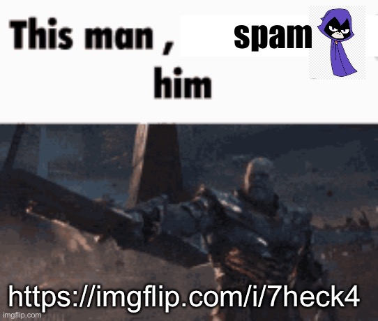 That underaged bitch is back | spam; https://imgflip.com/i/7heck4 | image tagged in this man _____ him | made w/ Imgflip meme maker