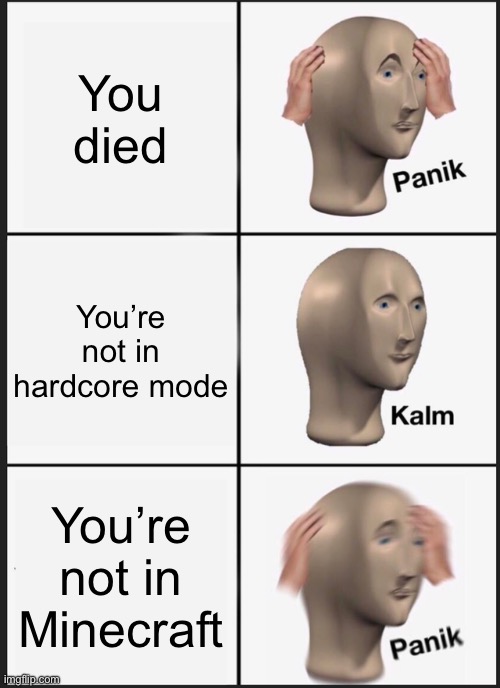 Insert title here | You died; You’re not in hardcore mode; You’re not in Minecraft | image tagged in memes,panik kalm panik | made w/ Imgflip meme maker