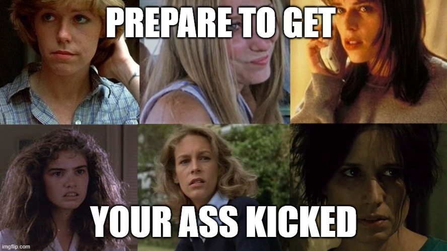 Final Girls Rule | PREPARE TO GET; YOUR ASS KICKED | image tagged in final girls,elm stree,f13 | made w/ Imgflip meme maker