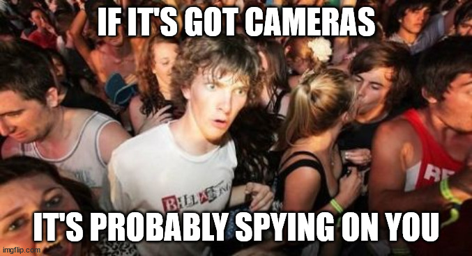 Who wants a ride in the peeper-mobile | IF IT'S GOT CAMERAS; IT'S PROBABLY SPYING ON YOU | image tagged in memes,sudden clarity clarence | made w/ Imgflip meme maker