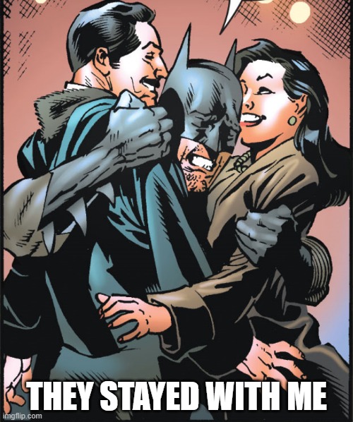 Alternate Ending | THEY STAYED WITH ME | image tagged in batman,no no stay with me | made w/ Imgflip meme maker