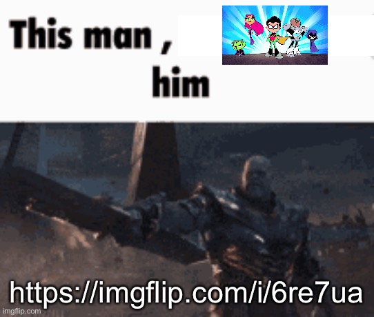 This man, _____ him | https://imgflip.com/i/6re7ua | image tagged in this man _____ him | made w/ Imgflip meme maker