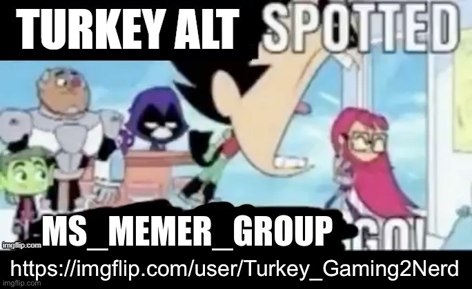https://imgflip.com/user/Turkey_Gaming2Nerd | https://imgflip.com/user/Turkey_Gaming2Nerd | image tagged in turkey alt spotted msmg go,msmg | made w/ Imgflip meme maker