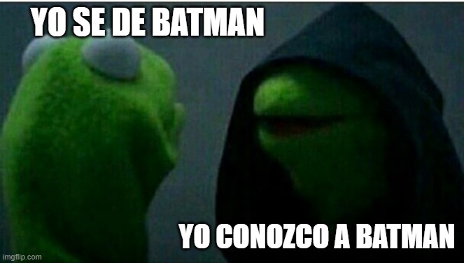 Saber o conocer | YO SE DE BATMAN; YO CONOZCO A BATMAN | image tagged in kermit the frog inner | made w/ Imgflip meme maker