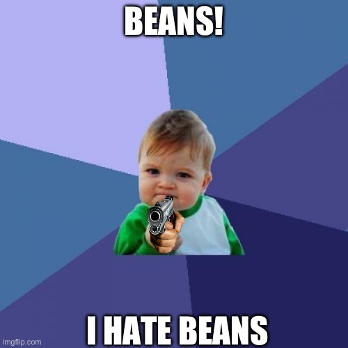 Success Kid Meme | BEANS! I HATE BEANS | image tagged in memes,success kid | made w/ Imgflip meme maker