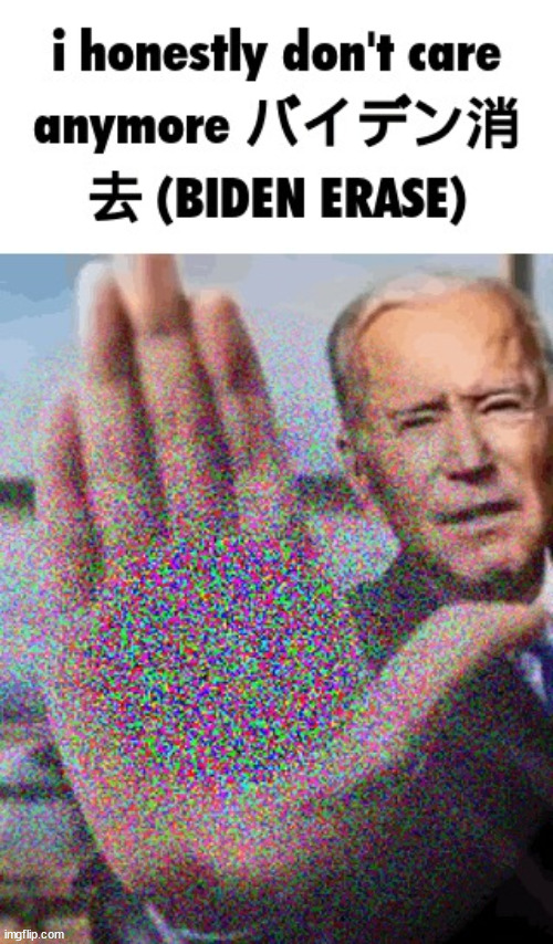 Biden Erase | image tagged in biden erase | made w/ Imgflip meme maker