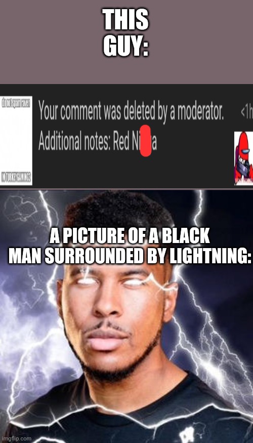 LowTierGod | THIS GUY:; A PICTURE OF A BLACK MAN SURROUNDED BY LIGHTNING: | image tagged in lowtiergod | made w/ Imgflip meme maker