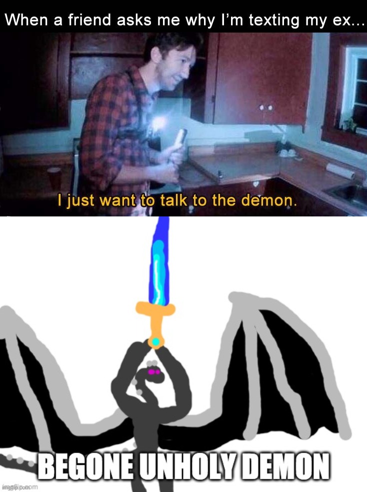 image tagged in begone unholy demon | made w/ Imgflip meme maker