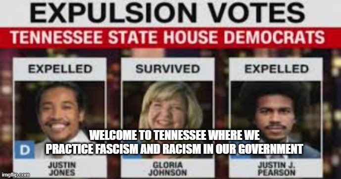 The death of democracy | WELCOME TO TENNESSEE WHERE WE PRACTICE FASCISM AND RACISM IN OUR GOVERNMENT | made w/ Imgflip meme maker