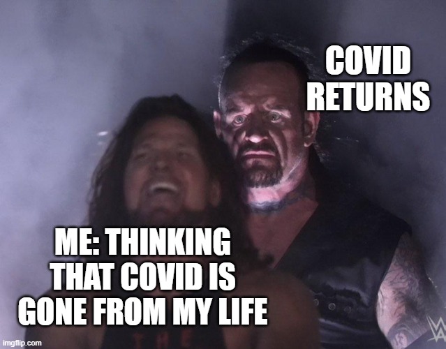 IT RETURN | COVID RETURNS; ME: THINKING THAT COVID IS GONE FROM MY LIFE | image tagged in undertaker | made w/ Imgflip meme maker