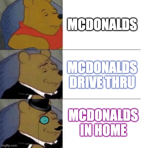 Pooh eating Mcdonalds | MCDONALDS; MCDONALDS DRIVE THRU; MCDONALDS IN HOME | image tagged in tuxedo winnie the pooh 3 panel | made w/ Imgflip meme maker