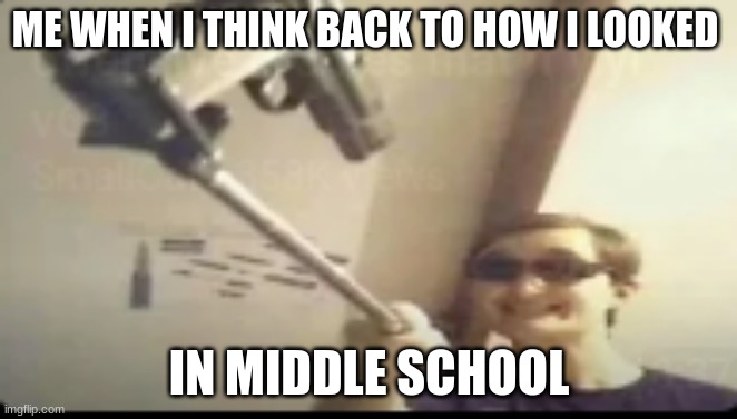 all the things | ME WHEN I THINK BACK TO HOW I LOOKED; IN MIDDLE SCHOOL | image tagged in all the things | made w/ Imgflip meme maker