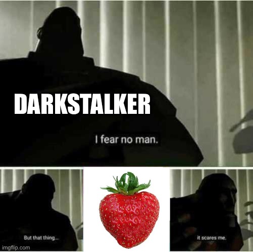 Darkstalker’s greatest fear | DARKSTALKER | image tagged in i fear no man,strawberry,wof,wings of fire | made w/ Imgflip meme maker