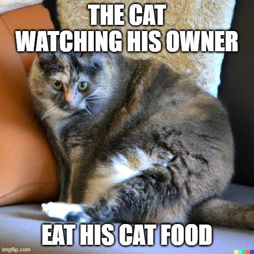 Both the image and the caption are ai generated. | THE CAT WATCHING HIS OWNER; EAT HIS CAT FOOD | image tagged in cat | made w/ Imgflip meme maker