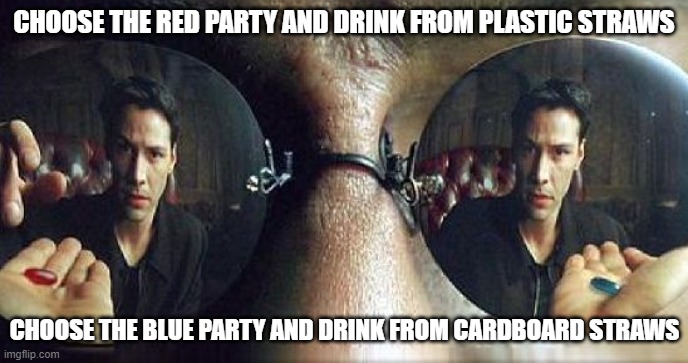 Which Straw Do You Choose? | CHOOSE THE RED PARTY AND DRINK FROM PLASTIC STRAWS; CHOOSE THE BLUE PARTY AND DRINK FROM CARDBOARD STRAWS | image tagged in morpheus red pill or blue pill,there is no straw | made w/ Imgflip meme maker
