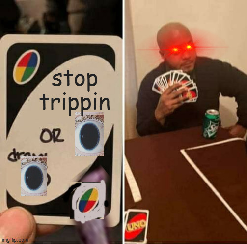 stop trippin | image tagged in memes | made w/ Imgflip meme maker