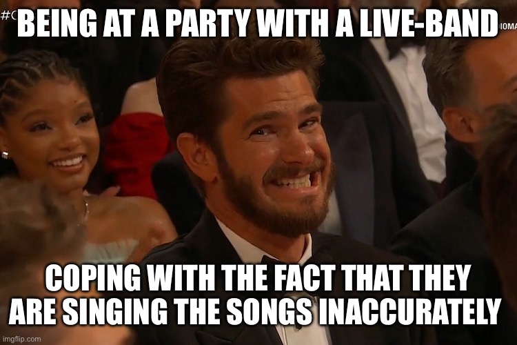 Brain overload | BEING AT A PARTY WITH A LIVE-BAND; COPING WITH THE FACT THAT THEY ARE SINGING THE SONGS INACCURATELY | image tagged in andrew garfield | made w/ Imgflip meme maker