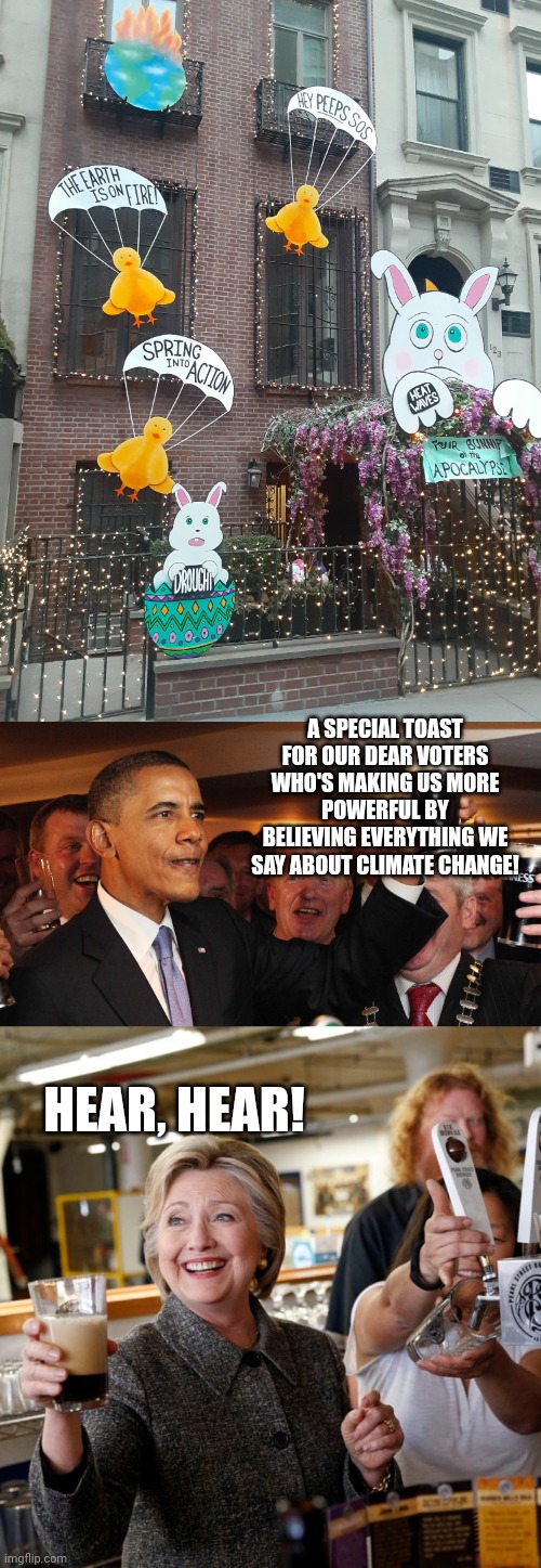 A SPECIAL TOAST FOR OUR DEAR VOTERS WHO'S MAKING US MORE POWERFUL BY BELIEVING EVERYTHING WE SAY ABOUT CLIMATE CHANGE! HEAR, HEAR! | image tagged in memes,politics,climate change,easter bunny | made w/ Imgflip meme maker