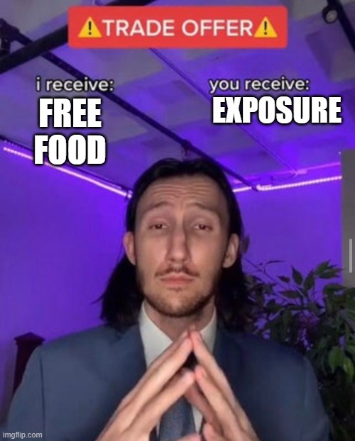 Instagram influencers in a nutshell: | EXPOSURE; FREE FOOD | image tagged in i receive you receive,free stuff,instagram,influencers | made w/ Imgflip meme maker
