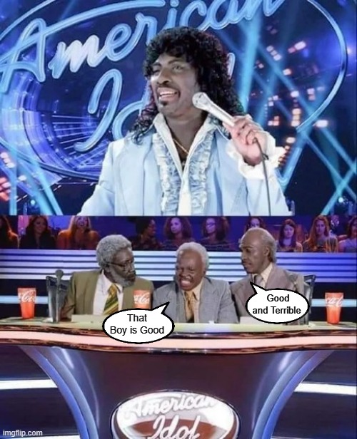 Anywhere else is still the same | Good and Terrible; That Boy is Good | image tagged in funny,coming to america,american idol | made w/ Imgflip meme maker