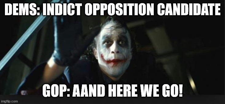 Nothing is off the table anymore, I guess! | DEMS: INDICT OPPOSITION CANDIDATE; GOP: AAND HERE WE GO! | image tagged in joker here we go,gop,donald trump,democrats,bad idea | made w/ Imgflip meme maker