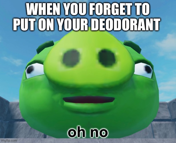 Deodorant | WHEN YOU FORGET TO PUT ON YOUR DEODORANT; oh no | image tagged in angry birds,angry birds pig | made w/ Imgflip meme maker