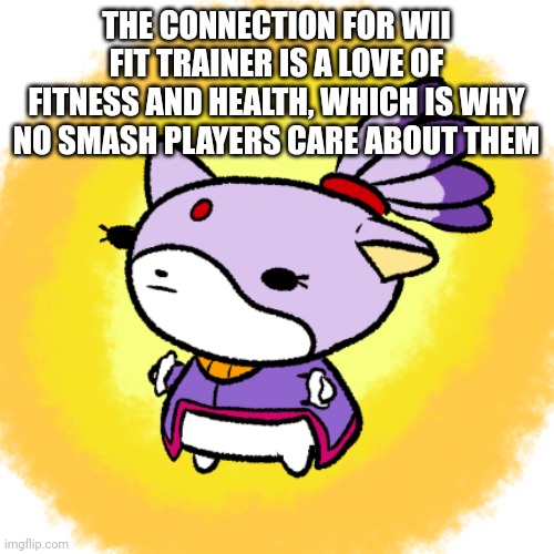 Blaze | THE CONNECTION FOR WII FIT TRAINER IS A LOVE OF FITNESS AND HEALTH, WHICH IS WHY NO SMASH PLAYERS CARE ABOUT THEM | image tagged in blaze | made w/ Imgflip meme maker